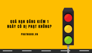Quá Hạn Đăng Kiểm 1 Ngày Có Bị Phạt Không?